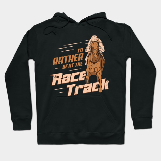 I'd Rather Be At The Race Track Horse Racing Gift Hoodie by Dolde08